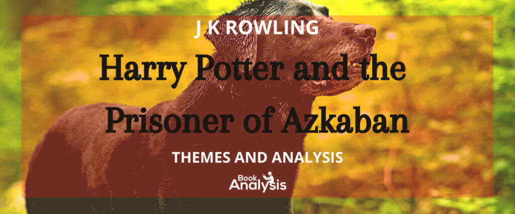 Harry Potter and the Prisoner of Azkaban Themes and Analysis Harry Potter and the Prisoner of Azkaban Themes and Analysis