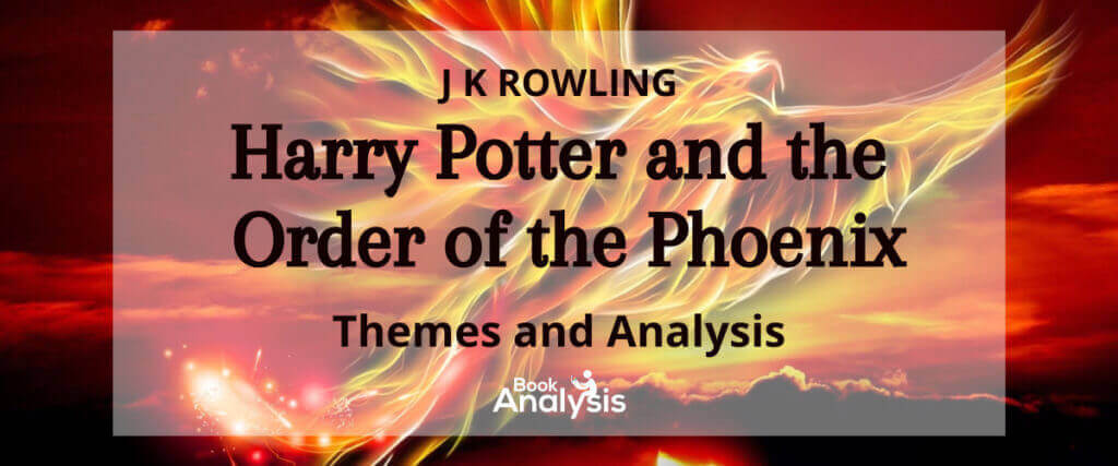 Harry Potter and the Order of the Phoenix Themes and Analysis Harry Potter and the Order of the Phoenix Themes and Analysis